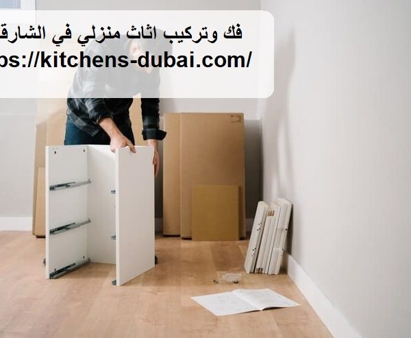 فك وتركيب اثاث منزلي في الشارقه